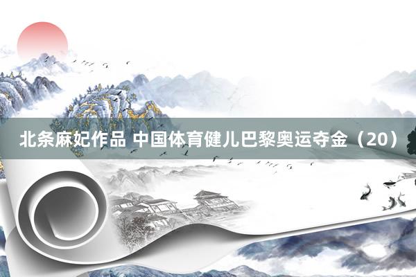 北条麻妃作品 中国体育健儿巴黎奥运夺金（20）