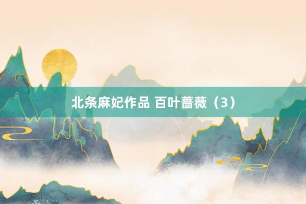 北条麻妃作品 百叶蔷薇（3）